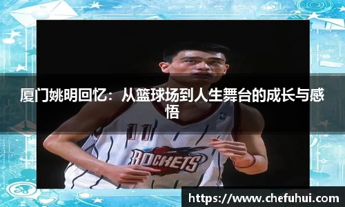 厦门姚明回忆：从篮球场到人生舞台的成长与感悟
