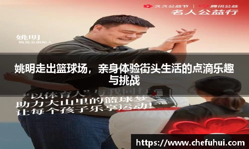 姚明走出篮球场，亲身体验街头生活的点滴乐趣与挑战